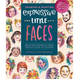 Drawing & Painting Expressive Little Faces Book