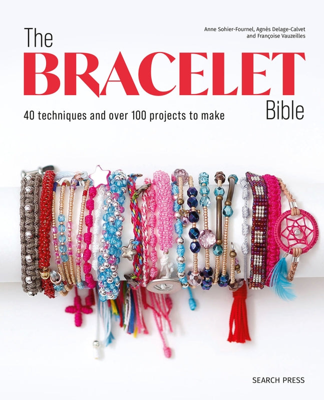 The Bracelet Bible: 40 Techniques & Over 100 Projects